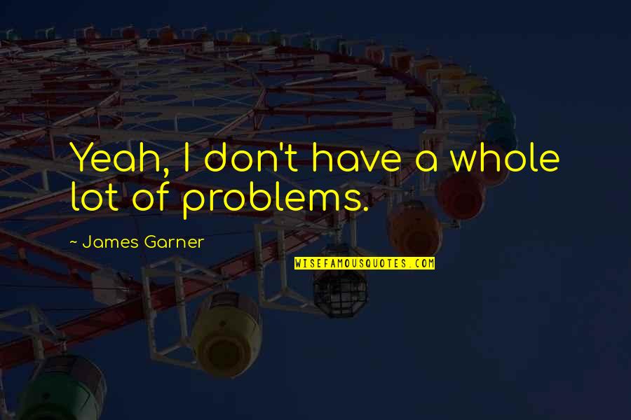 Young Guns 2 Quotes By James Garner: Yeah, I don't have a whole lot of