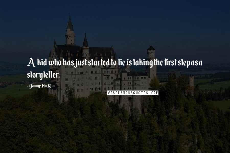 Young-Ha Kim quotes: A kid who has just started to lie is taking the first step as a storyteller.