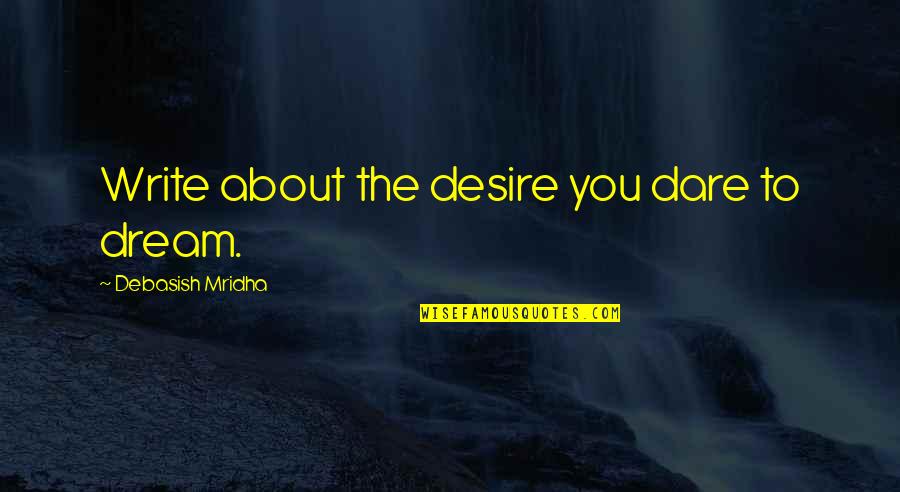 Young Heart Movie Quotes By Debasish Mridha: Write about the desire you dare to dream.