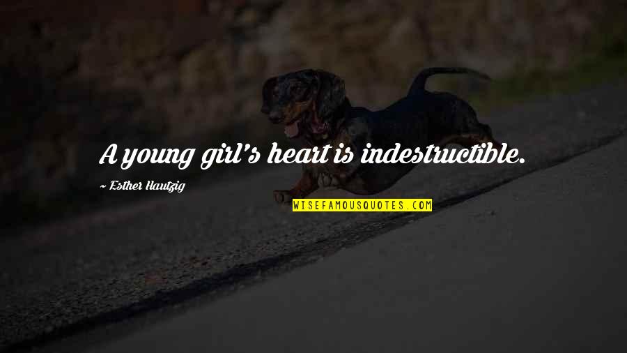 Young Heart Quotes By Esther Hautzig: A young girl's heart is indestructible.