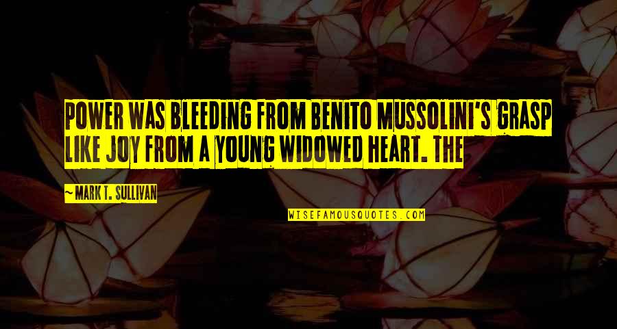 Young Heart Quotes By Mark T. Sullivan: power was bleeding from Benito Mussolini's grasp like