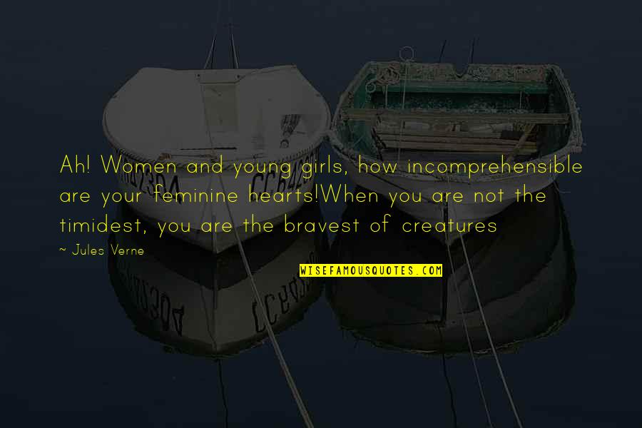 Young Hearts Quotes By Jules Verne: Ah! Women and young girls, how incomprehensible are