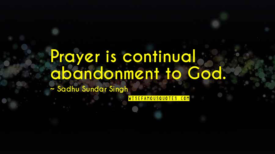 Young Hee Kim Quotes By Sadhu Sundar Singh: Prayer is continual abandonment to God.