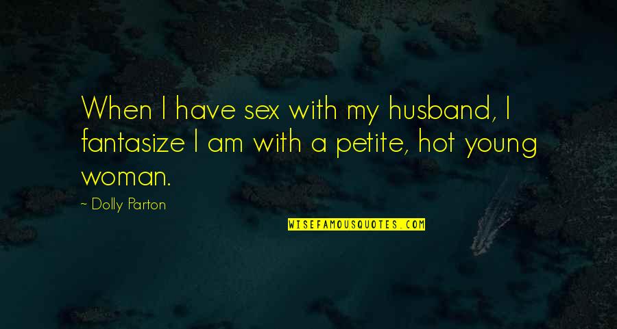 Young Husband Quotes By Dolly Parton: When I have sex with my husband, I