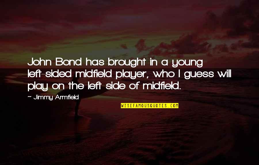 Young John Quotes By Jimmy Armfield: John Bond has brought in a young left-sided