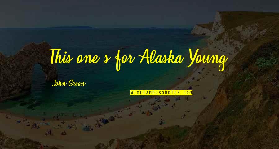 Young John Quotes By John Green: This one's for Alaska Young!