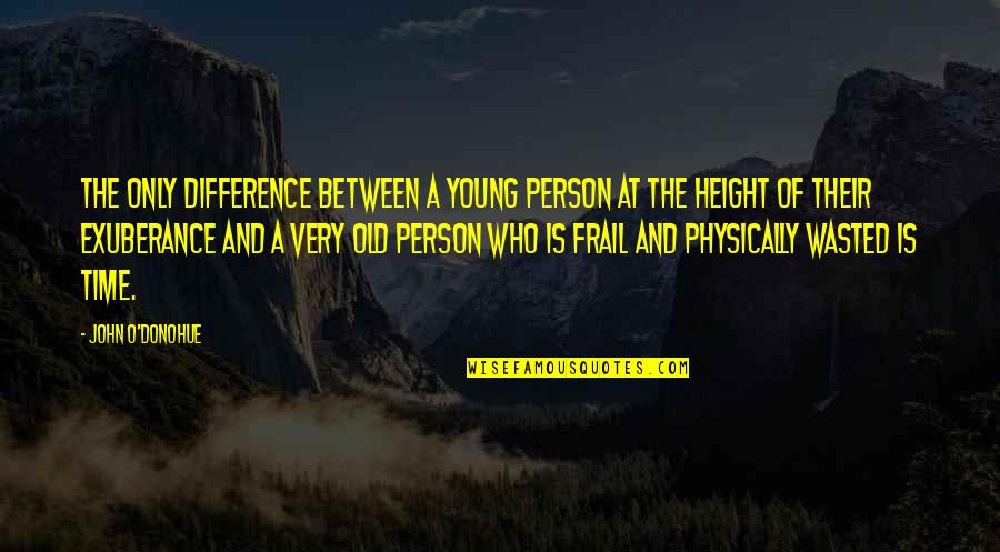 Young John Quotes By John O'Donohue: The only difference between a young person at