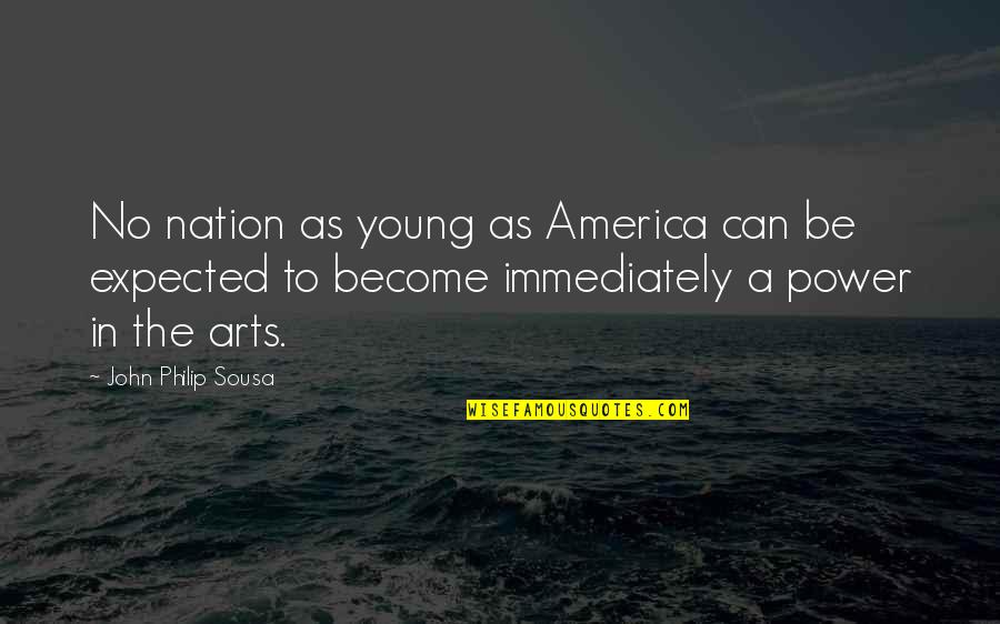 Young John Quotes By John Philip Sousa: No nation as young as America can be