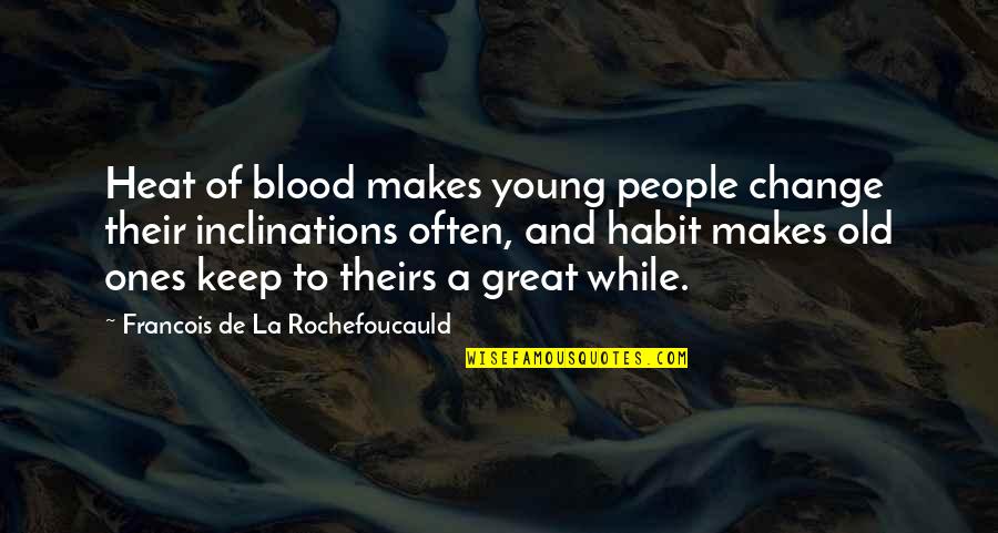 Young La Quotes By Francois De La Rochefoucauld: Heat of blood makes young people change their