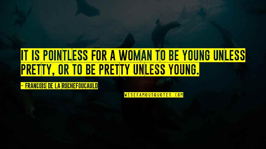 Young La Quotes By Francois De La Rochefoucauld: It is pointless for a woman to be
