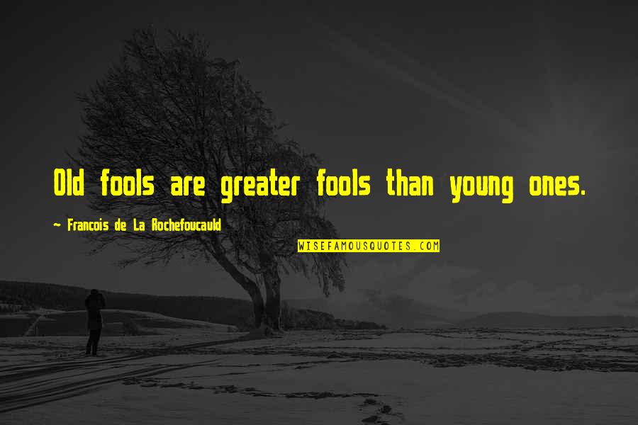 Young La Quotes By Francois De La Rochefoucauld: Old fools are greater fools than young ones.