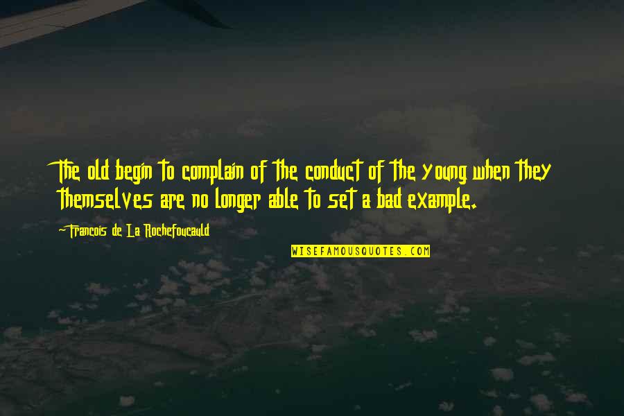 Young La Quotes By Francois De La Rochefoucauld: The old begin to complain of the conduct