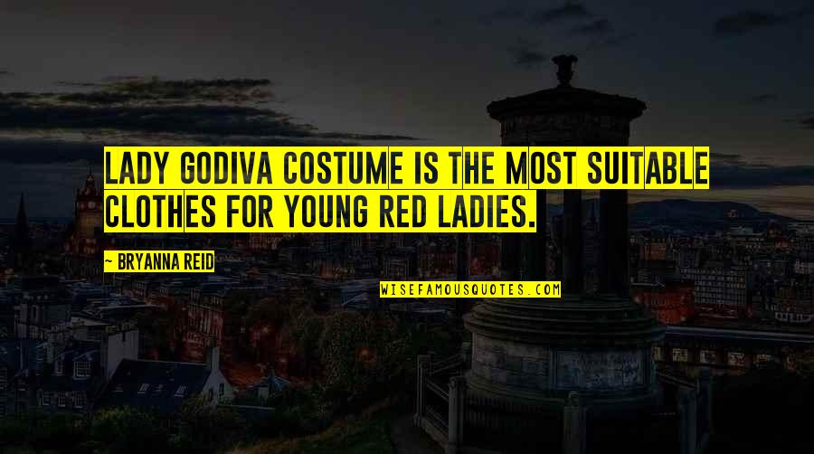 Young Ladies Quotes By Bryanna Reid: Lady Godiva costume is the most suitable clothes