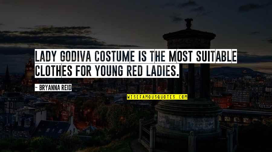 Young Lady Quotes By Bryanna Reid: Lady Godiva costume is the most suitable clothes