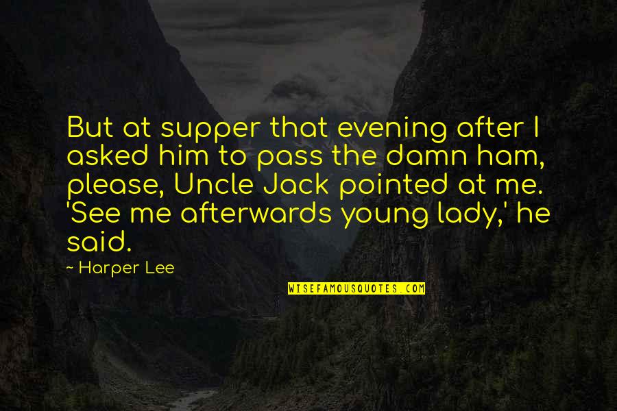 Young Lady Quotes By Harper Lee: But at supper that evening after I asked