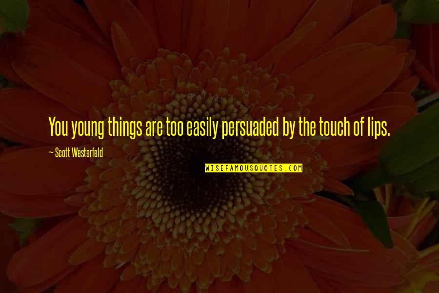 Young Lady Quotes By Scott Westerfeld: You young things are too easily persuaded by