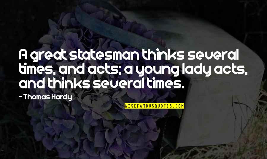 Young Lady Quotes By Thomas Hardy: A great statesman thinks several times, and acts;