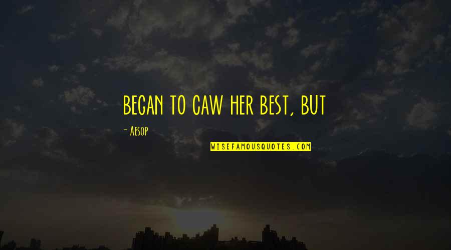 Young Leaders Quotes By Aesop: began to caw her best, but