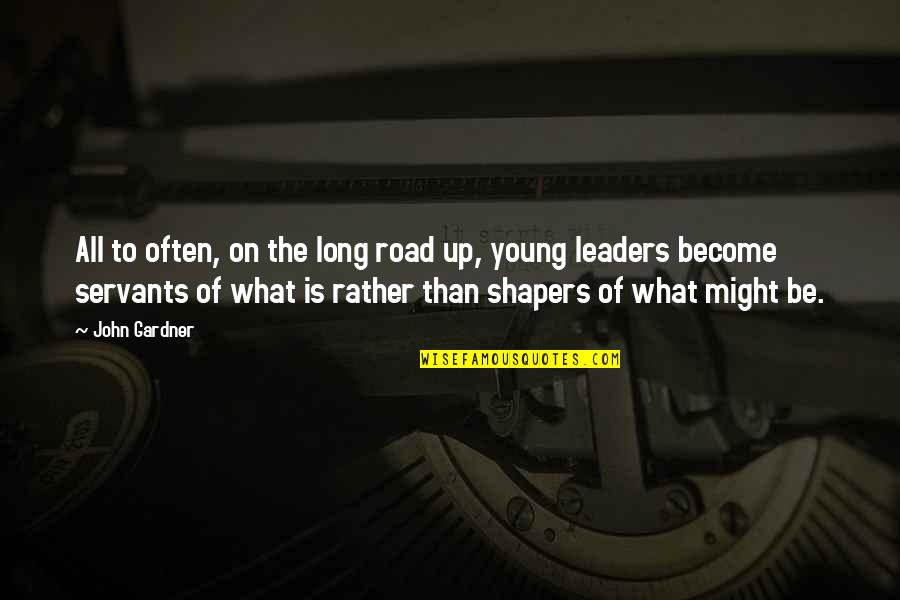 Young Leaders Quotes By John Gardner: All to often, on the long road up,
