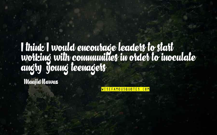 Young Leaders Quotes By Maajid Nawaz: I think I would encourage leaders to start