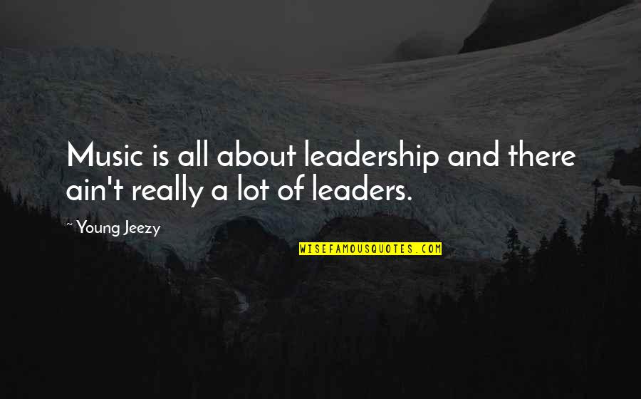 Young Leaders Quotes By Young Jeezy: Music is all about leadership and there ain't