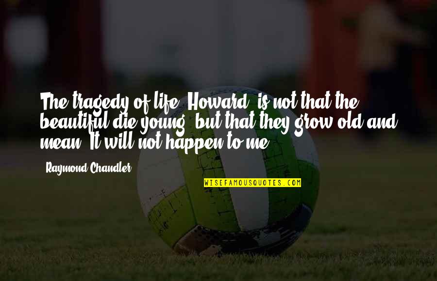 Young Life Death Quotes By Raymond Chandler: The tragedy of life, Howard, is not that