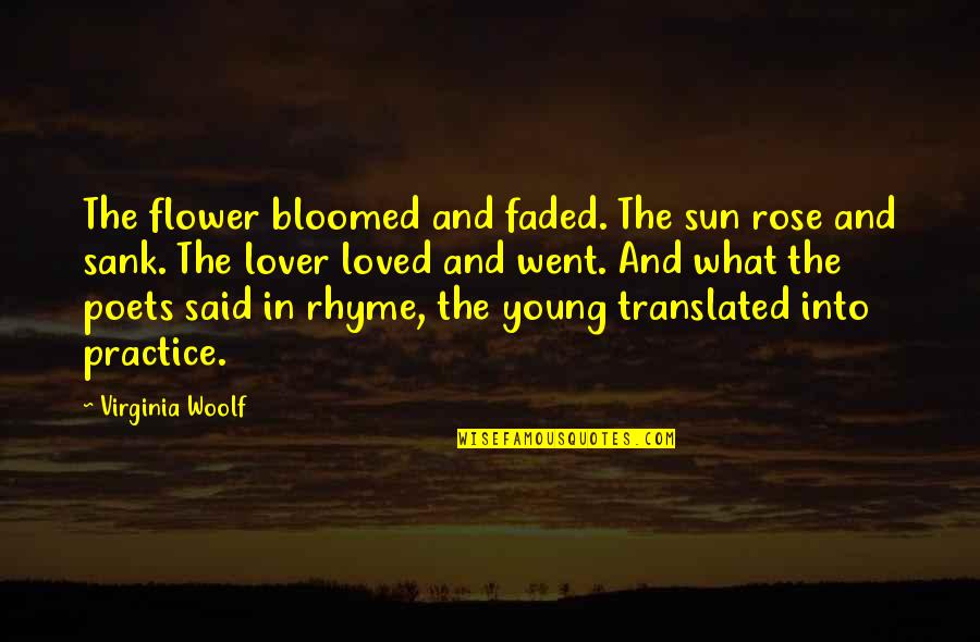 Young Living Life Quotes By Virginia Woolf: The flower bloomed and faded. The sun rose