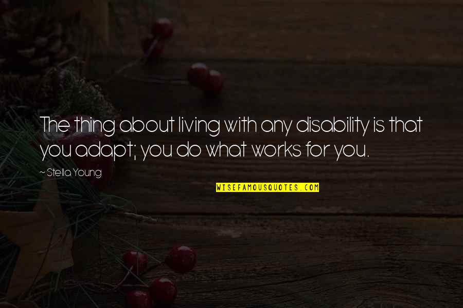 Young Living Quotes By Stella Young: The thing about living with any disability is