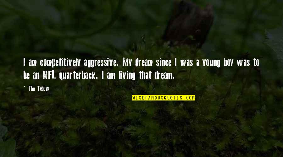 Young Living Quotes By Tim Tebow: I am competitively aggressive. My dream since I Young Living Quotes By Tim Tebow: I am competitively aggressive. My dream since I