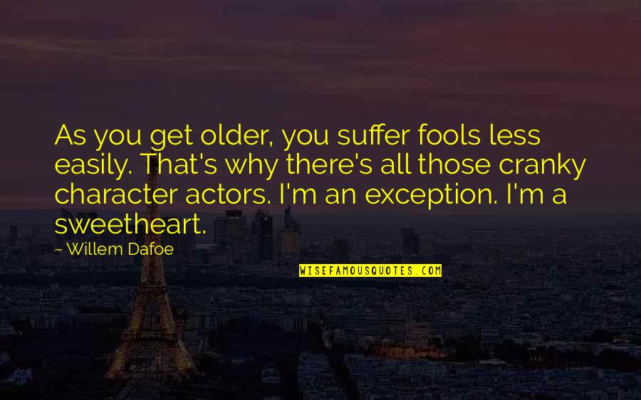 Young Love And Marriage Quotes By Willem Dafoe: As you get older, you suffer fools less