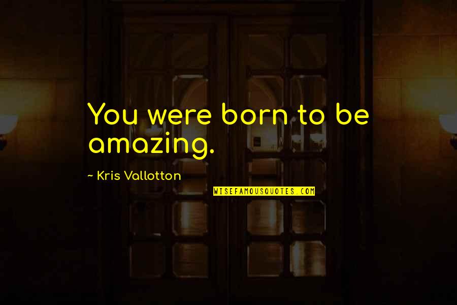 Young Love Being Stupid Quotes By Kris Vallotton: You were born to be amazing.
