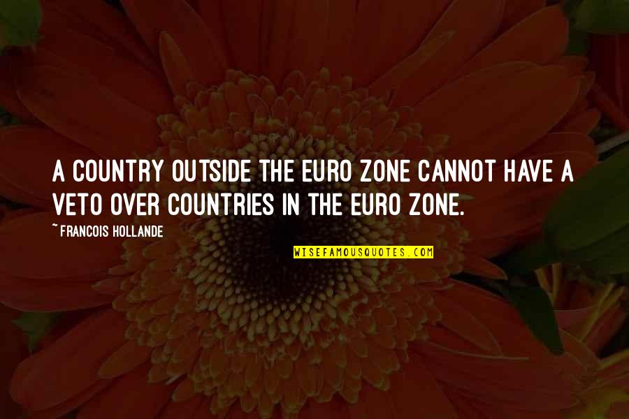Young Love Lasts Quotes By Francois Hollande: A country outside the euro zone cannot have