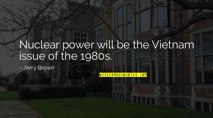 Young Love Tumblr Quotes By Jerry Brown: Nuclear power will be the Vietnam issue of