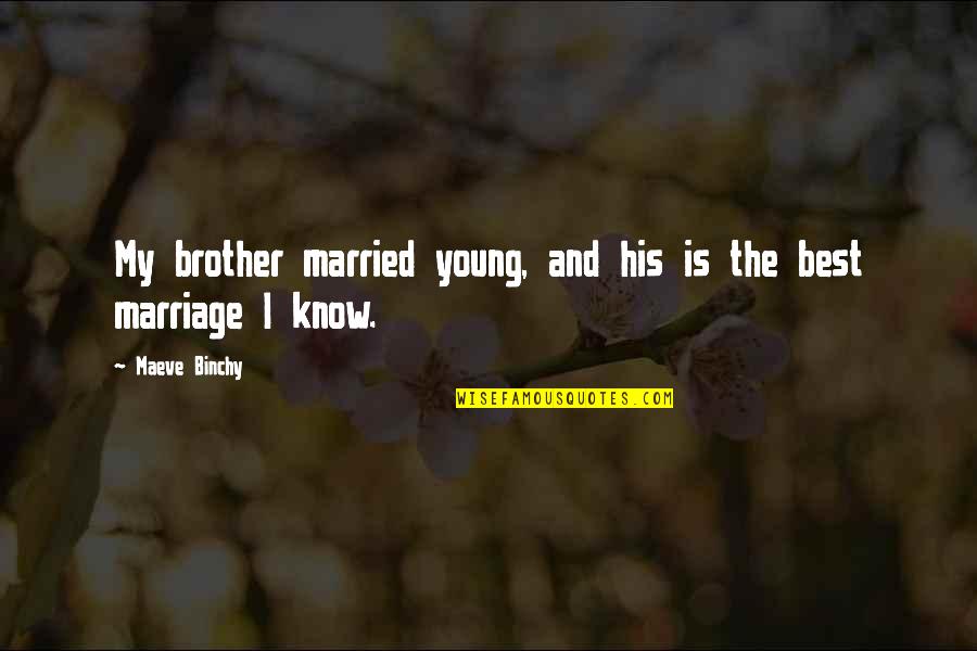 Young Marriage Quotes By Maeve Binchy: My brother married young, and his is the