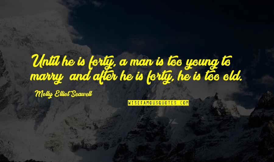 Young Marriage Quotes By Molly Elliot Seawell: Until he is forty, a man is too
