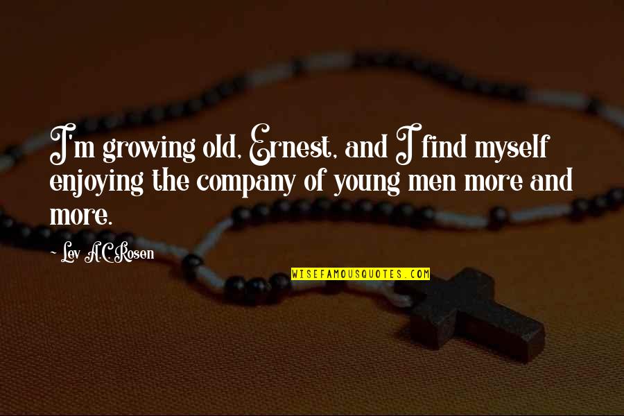 Young Men Growing Up Quotes By Lev A.C. Rosen: I'm growing old, Ernest, and I find myself