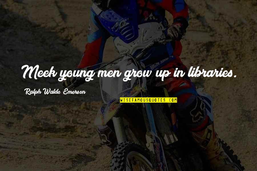 Young Men Growing Up Quotes By Ralph Waldo Emerson: Meek young men grow up in libraries.