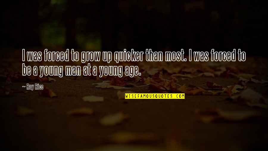 Young Men Growing Up Quotes By Ray Rice: I was forced to grow up quicker than