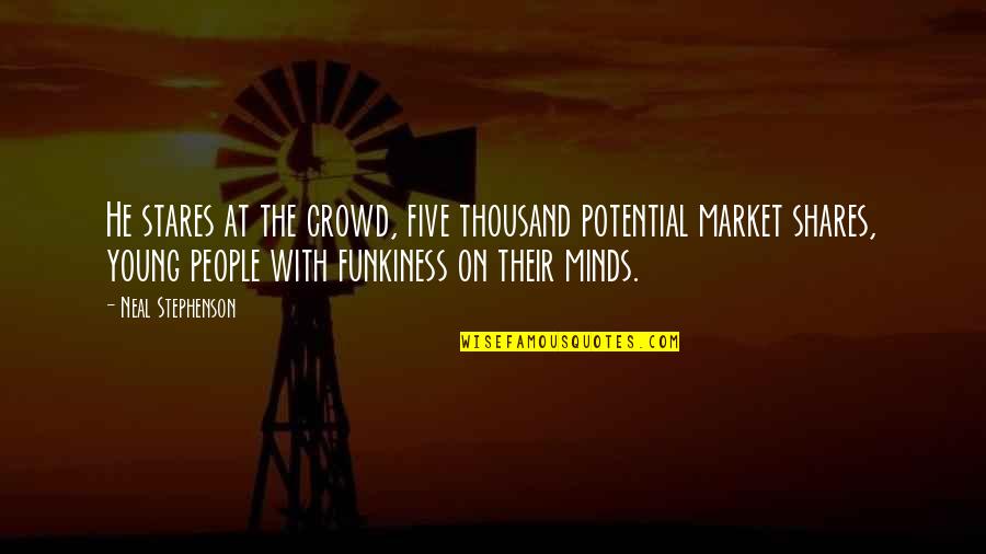 Young Minds Quotes By Neal Stephenson: He stares at the crowd, five thousand potential