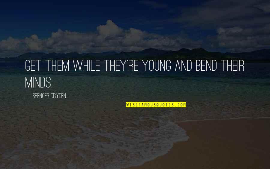 Young Minds Quotes By Spencer Dryden: Get them while they're young and bend their