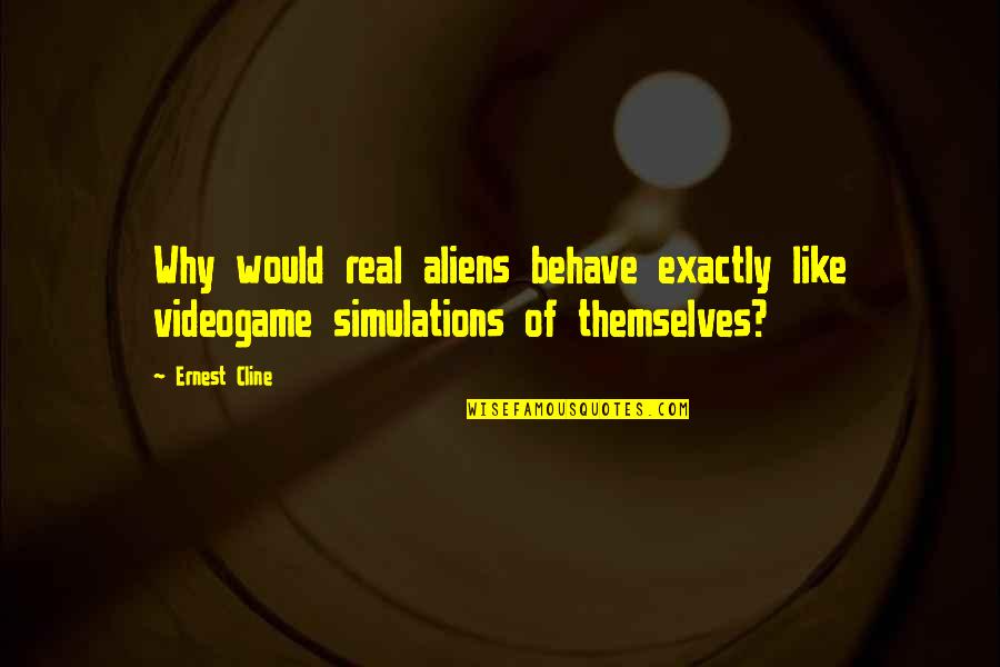 Young Mommy To Be Quotes By Ernest Cline: Why would real aliens behave exactly like videogame