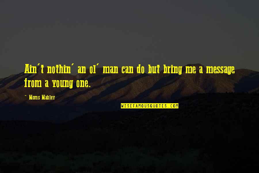 Young Moms Quotes By Moms Mabley: Ain't nothin' an ol' man can do but