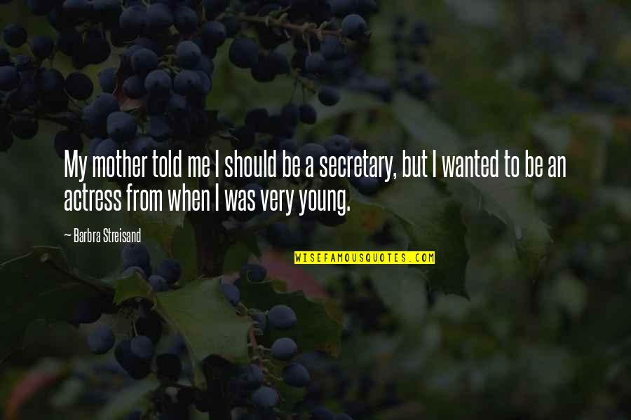 Young Mother Quotes By Barbra Streisand: My mother told me I should be a