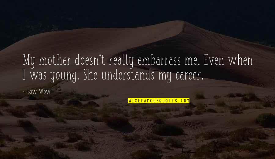 Young Mother Quotes By Bow Wow: My mother doesn't really embarrass me. Even when