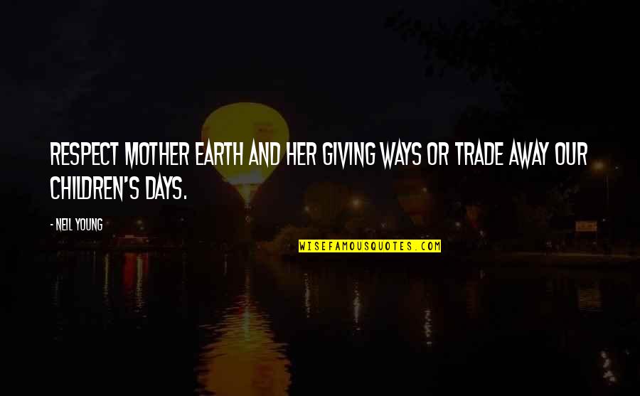 Young Mother Quotes By Neil Young: Respect Mother Earth and her giving ways or