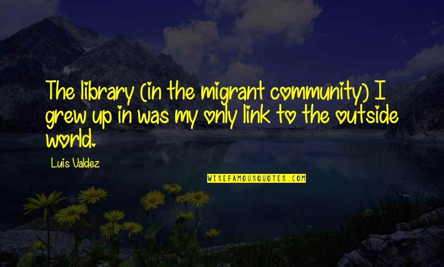 Young Notre Quotes By Luis Valdez: The library (in the migrant community) I grew