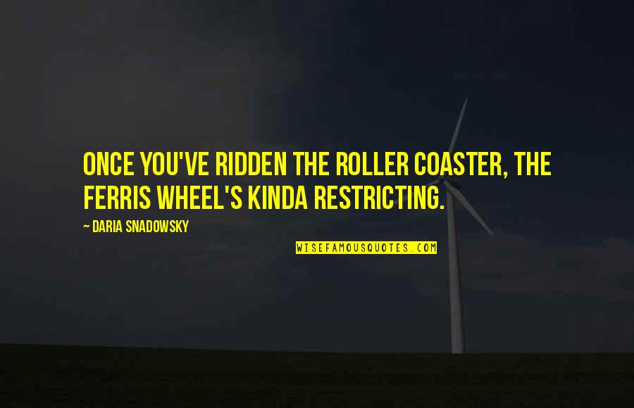 Young Once Quotes By Daria Snadowsky: Once you've ridden the roller coaster, the Ferris