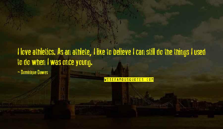 Young Once Quotes By Dominique Dawes: I love athletics. As an athlete, I like