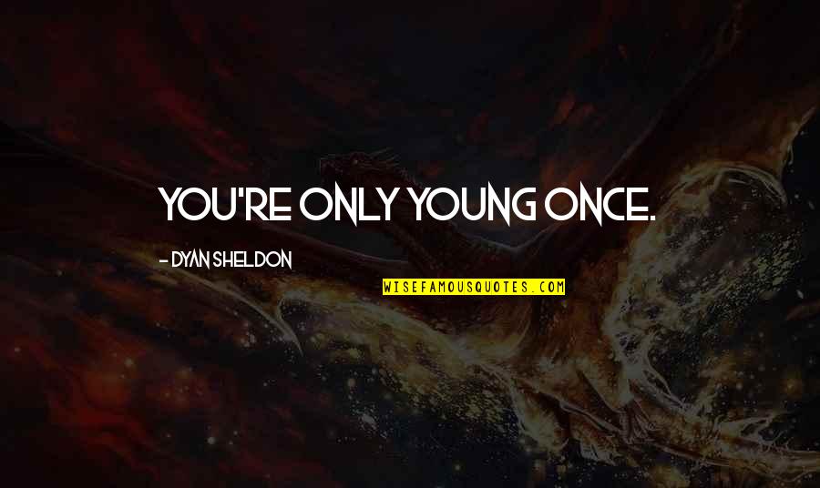 Young Once Quotes By Dyan Sheldon: You're only young once.