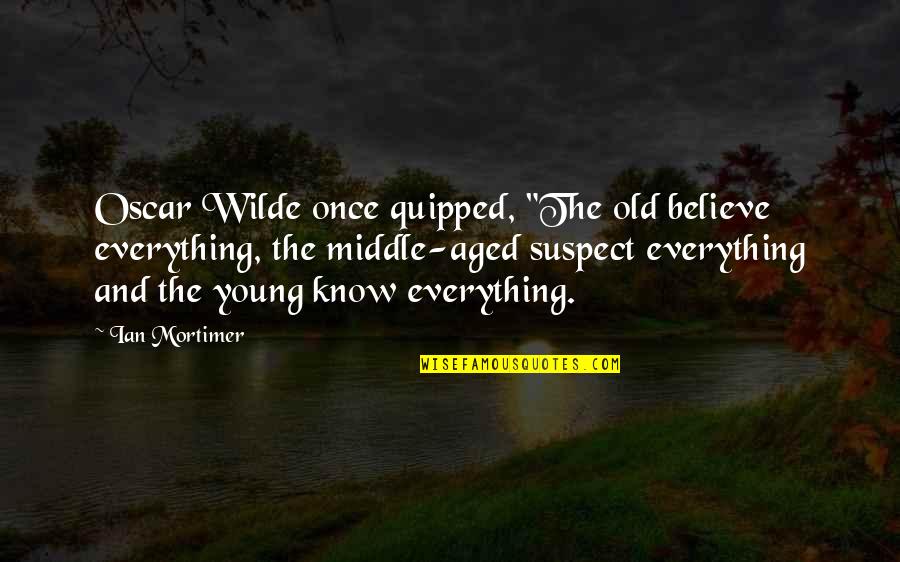 Young Once Quotes By Ian Mortimer: Oscar Wilde once quipped, "The old believe everything,